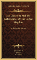 Mr. Gladstone And The Nationalities Of The United Kingdom