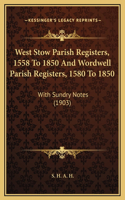 West Stow Parish Registers, 1558 To 1850 And Wordwell Parish Registers, 1580 To 1850