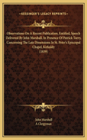 Observations On A Recent Publication, Entitled, Speech Delivered By John Marshall, In Presence Of Patrick Torry, Concerning The Late Dissensions In St. Peter's Episcopal Chapel, Kirkaldy (1839)