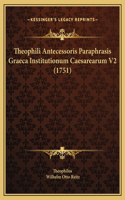 Theophili Antecessoris Paraphrasis Graeca Institutionum Caesarearum V2 (1751)
