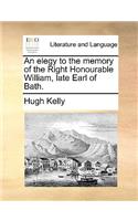 An Elegy to the Memory of the Right Honourable William, Late Earl of Bath.: (English)