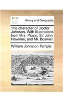 The Character of Doctor Johnson. with Illustrations from Mrs. Piozzi, Sir John Hawkins, and Mr. Boswell.