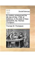 Oration, Pronounced the 4th Day of July, 1799, at Salisbury, in the State of New-Hampshire. by Thomas Thompson.