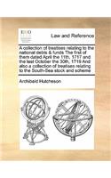 A collection of treatises relating to the national debts & funds The first of them dated April the 11th, 1717 and the last October the 30th, 1719 And also a collection of treatises relating to the South-Sea stock and scheme