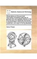 Observations on the Gout and Rheumatism Exhibiting Instances of Persons Who Were Greatly Relieved in the Fit of the Gout