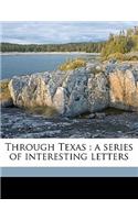 Through Texas: A Series of Interesting Letters: A Series of Interesting Letters