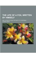 The Life of a Fox, Written by Himself; And, Extracts from the Diary of a Huntsman