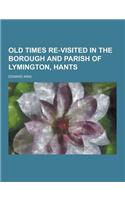 Old Times Re-Visited in the Borough and Parish of Lymington, Hants