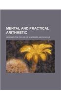 Mental and Practical Arithmetic; Designed for the Use of Academies and Schools
