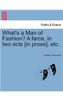 What's a Man of Fashion? a Farce, in Two Acts [in Prose], Etc.