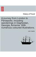 journey from London to Persepolis; including wanderings in Daghestan, Georgia, Armenia. With numerous coloured illustrations.