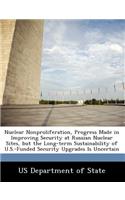 Nuclear Nonproliferation, Progress Made in Improving Security at Russian Nuclear Sites, But the Long-Term Sustainability of U.S.-Funded Security Upgrades Is Uncertain