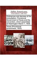 Ordinances and Decrees of the Consultation, Provisional Government of Texas and the Convention, Which Assembled at Washington March 1, 1836.