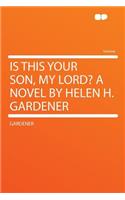 Is This Your Son, My Lord? a Novel by Helen H. Gardener