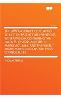 The Law and Practice Relating to Letters Patent for Inventions, with Appendix Containing the Patents, Designs and Trade Marks Act, 1883, and the Patent, Trade Marks, Designs and Privy Council Rules