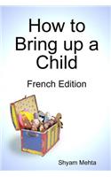 How to Bring Up a Child: French Edition