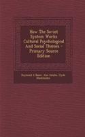 How the Soviet System Works Cultural Psychological and Social Themes