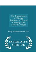The Importance of Being Earnest a Trivial Comedy for Serious People - Scholar's Choice Edition