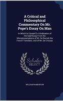 A Critical and Philosophical Commentary On Mr. Pope's Essay On Man: In Which Is Contain'D a Vindication of the Said Essay From the Misrepresentations of Mr. De Resnel, the French Translator, and of Mr. De Crousaz