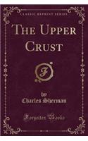 The Upper Crust (Classic Reprint)