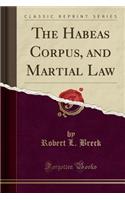 The Habeas Corpus, and Martial Law (Classic Reprint)