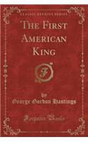 The First American King (Classic Reprint)