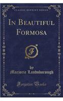 In Beautiful Formosa (Classic Reprint)