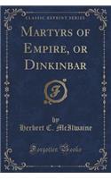 Martyrs of Empire, or Dinkinbar (Classic Reprint)