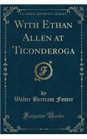 With Ethan Allen at Ticonderoga (Classic Reprint)