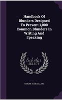 Handbook Of Blunders Designed To Prevent 1,000 Common Blunders In Writing And Speaking