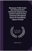 Hermanni Tollii Oratio Qua Demonstratur Etiamnum Superesse In Graecis Literis Ex Quo Grauiores Disciplinae Decus Et Praesidium Capere Possint