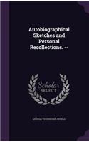 Autobiographical Sketches and Personal Recollections. --