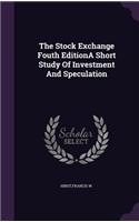 Stock Exchange Fouth EditionA Short Study Of Investment And Speculation