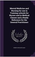 Mental Medicine and Nursing for use in Training-schools for Nurses and in Medical Classes and a Ready Reference for the General Practitioner