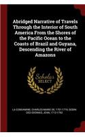 Abridged Narrative of Travels Through the Interior of South America from the Shores of the Pacific Ocean to the Coasts of Brazil and Guyana, Descending the River of Amazons