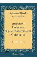 Antonini Liberalis Transformationum Congeries (Classic Reprint)