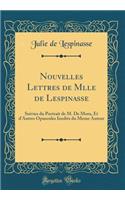 Nouvelles Lettres de Mlle de Lespinasse: Suivies Du Portrait de M. de Mora, Et d'Autres Opuscules Inedits Du Meme Auteur (Classic Reprint)