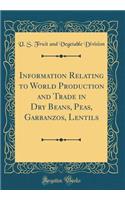 Information Relating to World Production and Trade in Dry Beans, Peas, Garbanzos, Lentils (Classic Reprint)