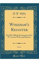 Wykeham's Register, Vol. 2: Part III. Official Instruments; Part IV. Crown Writs and Returns (Classic Reprint)