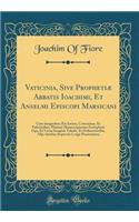 Vaticinia, Sive Prophetiæ Abbatis Ioachimi, Et Anselmi Episcopi Marsicani