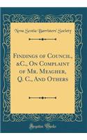 Findings of Council, &c., on Complaint of Mr. Meagher, Q. C., and Others (Classic Reprint)