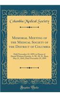 Memorial Meeting of the Medical Society of the District of Columbia: Held November 22, 1899, in Honor of Daniel Webster Prentiss, A. M., M. D., Born May 21, 1843, Died November 19, 1899 (Classic Reprint)