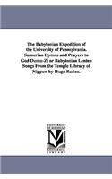 Babylonian Expedition of the University of Pennsylvania. Sumerian Hymns and Prayers to God Dumu-Zi or Babylonian Lenten Songs from the Temple Libr