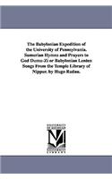 Babylonian Expedition of the University of Pennsylvania. Sumerian Hymns and Prayers to God Dumu-Zi or Babylonian Lenten Songs from the Temple Libr