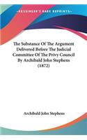 Substance Of The Argument Delivered Before The Judicial Committee Of The Privy Council By Archibald John Stephens (1872)