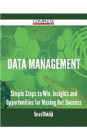 Data Management - Simple Steps to Win, Insights and Opportunities for Maxing Out Success