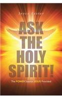 Ask the Holy Spirit!: The Power Source Jesus Provided