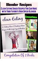 Blender Recipes: Clean Eating Snacks You Can Make with Your Favorite High Speed Blender: Clean Eating Snacks You Can Make With Your Nutribullet, Ninja, Vitamix &amp; Other High Speed Blender