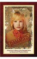 Damaged: A Survivor's Story of the Damage Done by Sexual and Physical Abuse