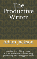 Productive Writer: A collection of blog posts, articles and extracts on writing, publishing and selling your book